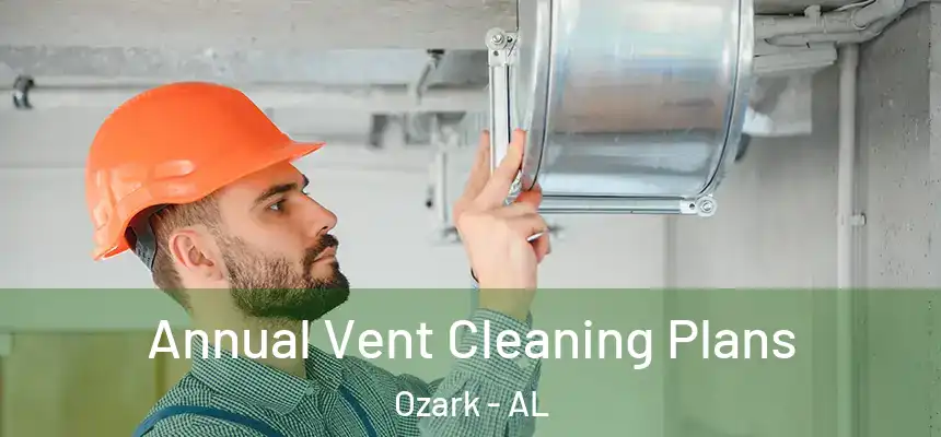  Annual Vent Cleaning Plans Ozark - AL